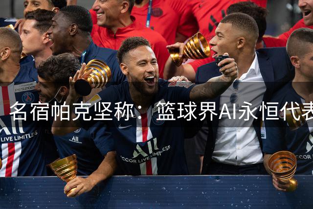 名宿帕克坚称：篮球界AI永恒代表艾弗森