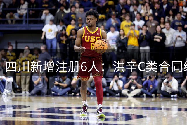 四川新增注册6人：洪辛C类合同续约一年 两名新秀签下A2类合同