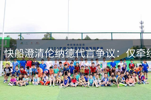 快船澄清伦纳德代言争议：仅牵线搭桥未参与条款谈判