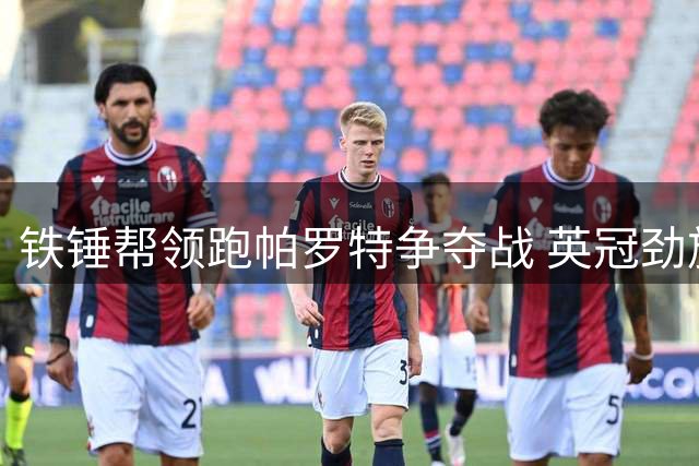 铁锤帮领跑帕罗特争夺战 英冠劲旅或再砸重金引援